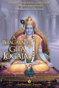 Title: A Bhagavad-gï¿½ta jï¿½gï¿½ja (The Yoga of the Bhagavad Gita - Hungarian), Author: Paramahansa Yogananda