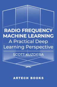 Title: Radio Frequency Machine Learning: A Practical Deep Learning Perspective, Author: Scott Kuzdeba