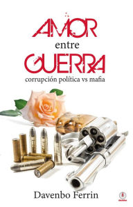 Title: Amor entre guerra: Corrupción política contra mafia, Author: Davenbo Ferrin