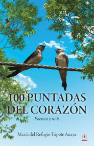 Title: 100 puntadas del corazón: Poemas y más, Author: María del Refugio Topete Anaya