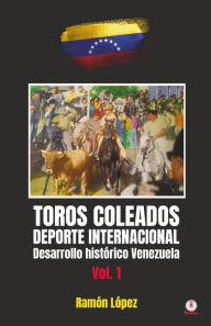 Title: Toros Coleados: Deporte Internacional Desarrollo Histórico Venezuela, Author: Ramón López