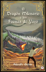 Title: El dragón milenario y las faenas de Yayo, Author: Adaulfo Eduardo Galvis Contreras