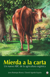 Title: Mierda a la carta: Un nuevo ABC de la agricultura orgánica, Author: Jairo Restrepo Rivera