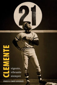 Title: Clemente. Vigente, vibrante siempre, Author: Ángel R. Cabán González
