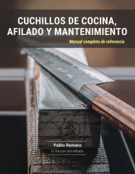 Title: Cuchillos de cocina, afilado y mantenimiento: Manual completo de referencia, Author: Pablo Romero
