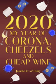 Title: 2020 - My Year of Corona, Cheezels and Cheap Wine, Author: Janelle Ross