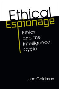 Title: Ethical Espionage: Ethics and the Intelligence Cycle, Author: Jan Goldman