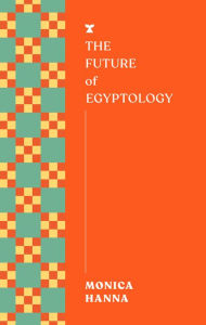Title: The Future of Egyptology, Author: Monica Hanna