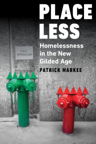 Title: Placeless: Homelessness in the New Gilded Age, Author: Patrick  Markee