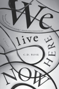Title: We Live Here Now, Author: C.D. Rose