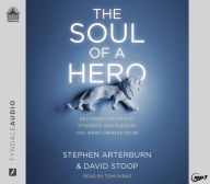 Title: The Soul of a Hero: Becoming the Man of Strength and Purpose You Were Created to Be, Author: Stephen Arterburn
