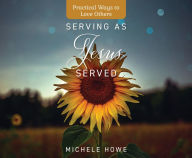 Title: Serving as Jesus Served: Practical Ways to Love Others, Author: Michele Howe