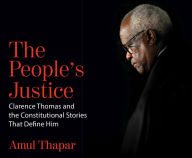 Title: The People's Justice: Clarence Thomas and the Constitutional Stories that Define Him, Author: Amul Thapar