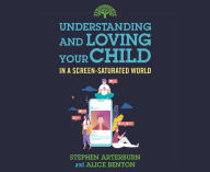 Title: Understanding and Loving Your Child in a Screen-Saturated World, Author: Stephen Arterburn