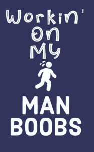 Title: Workin' On My Man Boobs: 6 Week Exercise and Diet Program Gift Book For Men, Author: Someone Cares Media