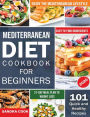 Mediterranean Diet For Beginners: 101 Quick and Healthy Recipes with Easy-to-Find Ingredients to Enjoy The Mediterranean Lifestyle (21-Day Meal Plan to Weight Loss)