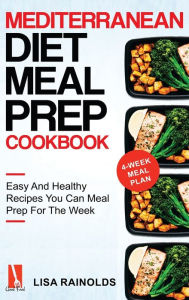 Title: Mediterranean Diet Meal Prep Cookbook: Easy And Healthy Recipes You Can Meal Prep For The Week, Author: Lisa Rainolds