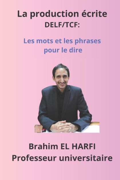 La Production écrite DELF/TCF: Les Mots Et Les Phrases Pour Le Dire By ...