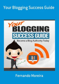 Title: Your Blogging Success Guide, Author: Fernando Moreira