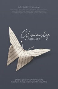 Title: Gloriously Ordinary: Embracing Incarnational Mission in Contemporary Ireland, Author: William Hayes