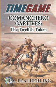 Title: Comanchero Captives: The Twelfth Token, Author: D. A. Featherling