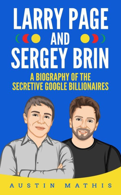 Larry Page And Sergey Brin: Biography Of The Secretive Google ...