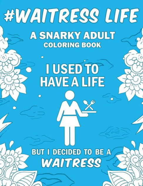 Waitress Life: A Snarky, Humorous & Relatable Adult Coloring Book For Waitresses By Waitress Passion Publishing, Paperback Barnes & Noble® Waitress Life: A Snarky, Humorous & Relatable Adult Coloring Book For Waitresses By Waitress Passion Publishing, Paperback Barnes & Noble®