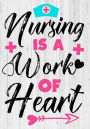 Nursing is a Work of Heart: A Journal notebook, Memories, Perfect for Notes, Journaling,appreciation gift, Graduation Gift for Nurses,Great as Nurse Journal/Organizer/Practitioner Gift