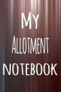 My Allotment Notebook: The perfect way to record your hobby - 6x9 119 page lined journal!