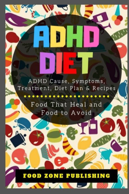 ADHD Diet: ADHD Cause, Symptoms, Treatment, Diet Plan & Recipes: Food