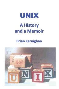 Title: Unix: A History and a Memoir, Author: Brian W Kernighan
