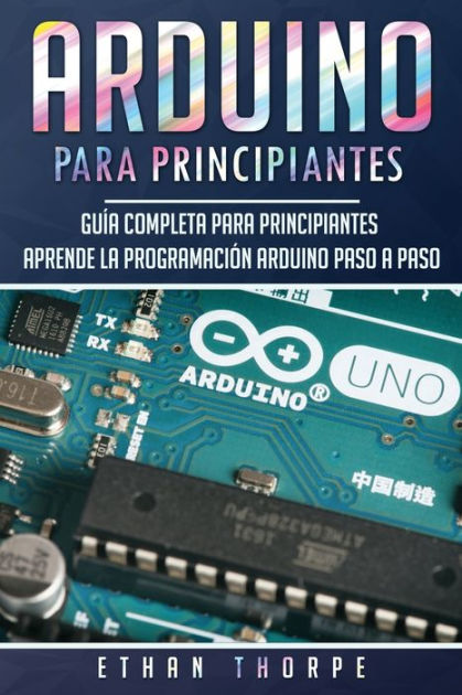 Arduino Para Principiantes: Guía Completa Para Principiantes Aprende La ...