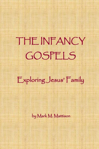 The Infancy Gospels: Exploring Jesus' Family By Mark M Mattison ...