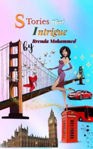 Title: STORIES THAT INTRIGUE: Six Stories of Romance, Delight, and Mystery, Author: Brenda Mohammed