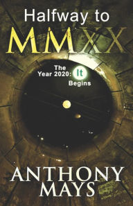 Title: Halfway to MMXX: The Year 2020: It Begins, Author: Anthony Mays