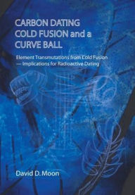 Title: Carbon Dating, Cold Fusion, and a Curve Ball, Author: David D Moon