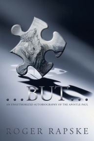 Title: ...But...: an unauthorized autobiography of the Apostle Paul, Author: Roger Rapske