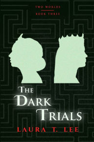 Title: The Dark Trials: Written by Laura T. Lee at age 13, 70,000 words (Two Worlds - Book 3), Author: Infomages Publishing
