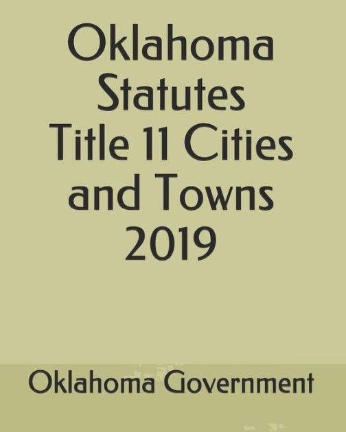 Oklahoma Statutes Title 11 Cities and Towns 2019 by Oklahoma Government