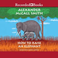 Title: How to Raise an Elephant (No. 1 Ladies' Detective Agency #21), Author: Alexander McCall Smith