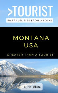 Title: Greater Than a Tourist- Montana USA: 50 Travel Tips from a Local, Author: Greater Than a Tourist