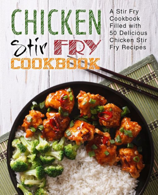 Chicken Stir Fry Cookbook A Stir Fry Cookbook Filled with 50 Delicious