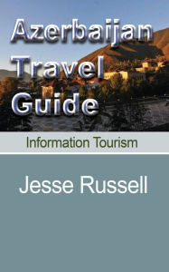 Title: Azerbaijan Travel Guide: Information Tourism, Author: Jesse Russell