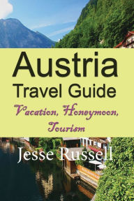 Title: Austria Travel Guide: Vacation, Honeymoon, Tourism, Author: Jesse Russell