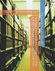 Title: ADVANCED LEARNING: HOW TO FIND THE DEEPER MEANING OF SCRIPTURE: An advanced class to learn how to use Ancient Bible Study Methods to discover the original meaning of the Scripture, Author: Michael Harvey Koplitz