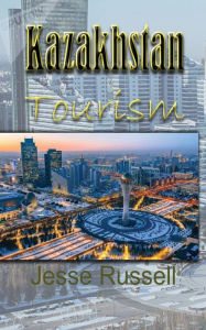 Title: Kazakhstan Tourism: Travel Guide, Author: Jesse Russell
