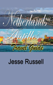 Title: Netherlands Antilles Travel Guide: Tour Guide, Author: Jesse Russell