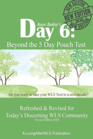 Title: Day 6: Beyond the 5 Day Pouch Test: Refreshed & Revised for Today's Discerning WLS Community (Second Edition 2020), Author: Kaye Bailey