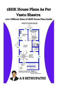 Title: 1 BHK House Plans As Per Vastu Shastra: (100+ Different Sizes of 1 BHK House Plans Inside), Author: AS SETHU PATHI