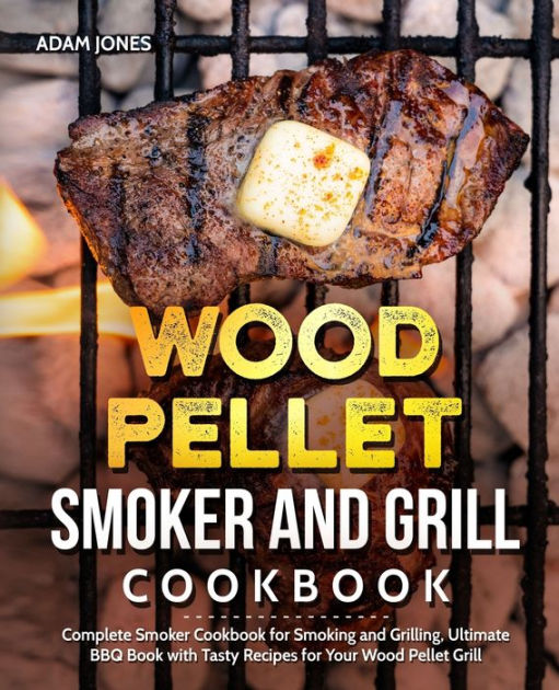 Wood Pellet Smoker and Grill Cookbook Complete Smoker Cookbook for